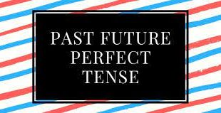 Past Future Perfect Tense: Pengertian, Rumus, dan Contoh Kalimat