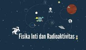 Fisika Inti Dan Radioativitas – 11 Inti Induk dan Inti Baru radioaktivitas Beserta Rumus
