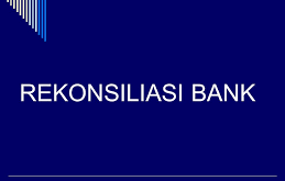 Pengertian Rekonsiliasi Bank, Tujuan, Penyebab, Bentuk dan Contoh Rekonsiliasi Bank (Bank Reconciliation) Lengkap